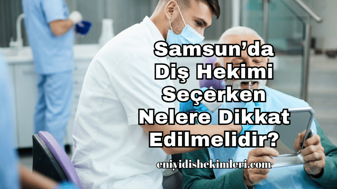 Samsun’da Diş Hekimi Seçerken Nelere Dikkat Edilmelidir?