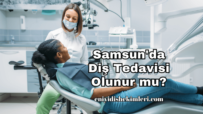 Samsun'da Diş Tedavisi Olunur mu?