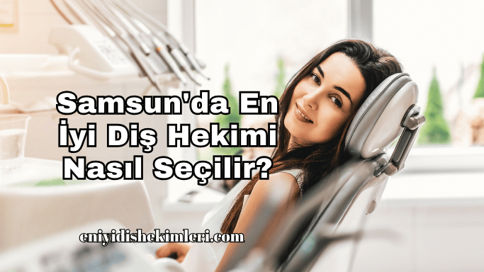 Samsun'da En İyi Diş Hekimi Nasıl Seçilir?