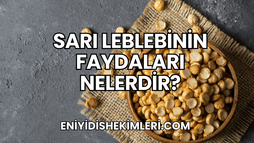 Sarı Leblebinin Faydaları Nelerdir?