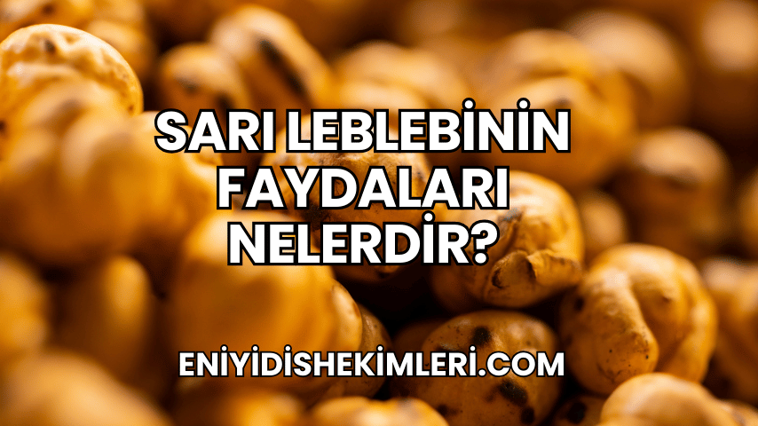 Sarı Leblebinin Faydaları Nelerdir?