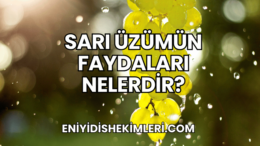 Sarı Üzümün Faydaları Nelerdir?