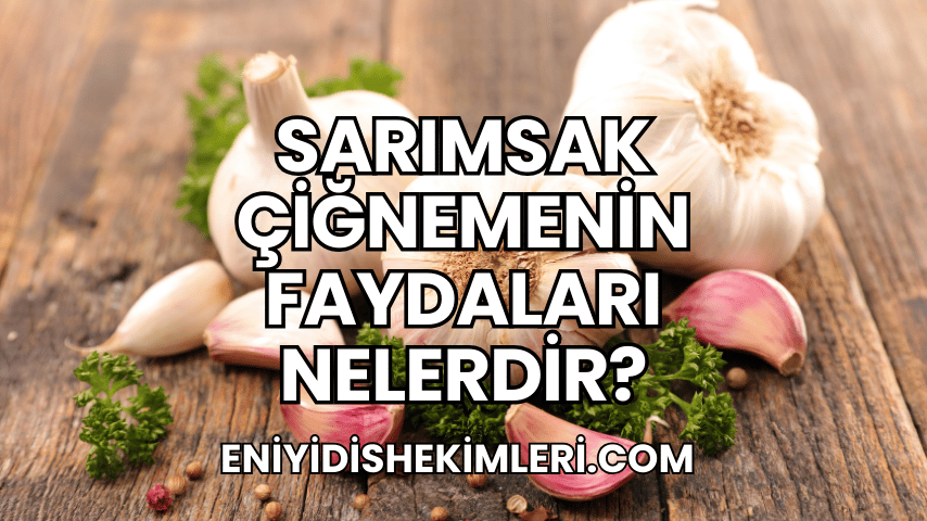 Sarımsak Çiğnemenin Faydaları Nelerdir?