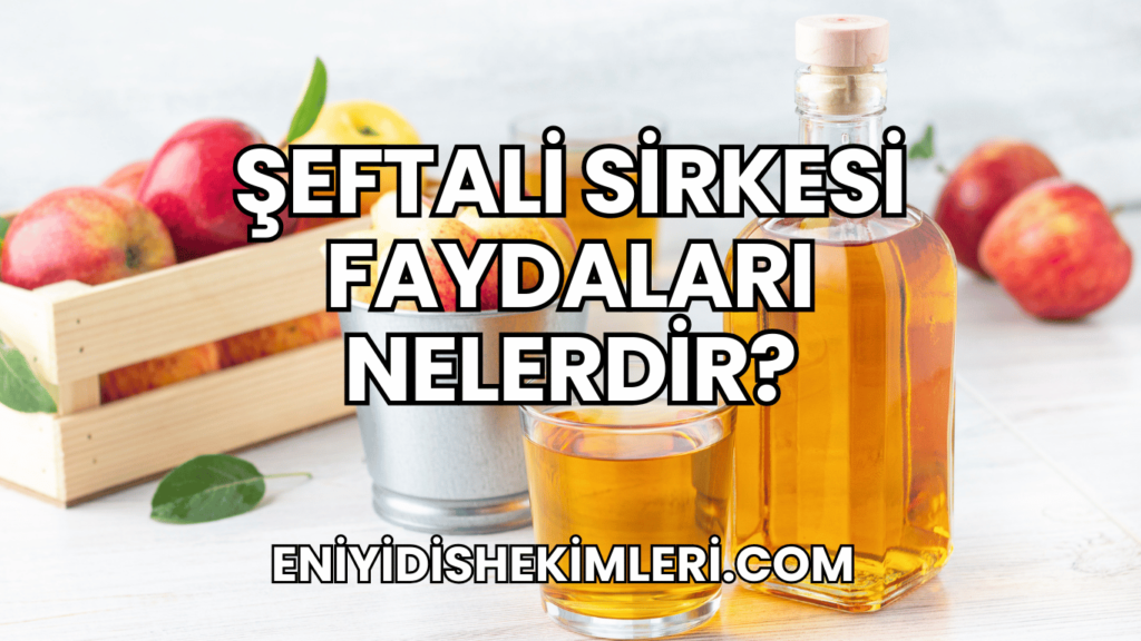 Şeftali Sirkesi Faydaları Nelerdir?