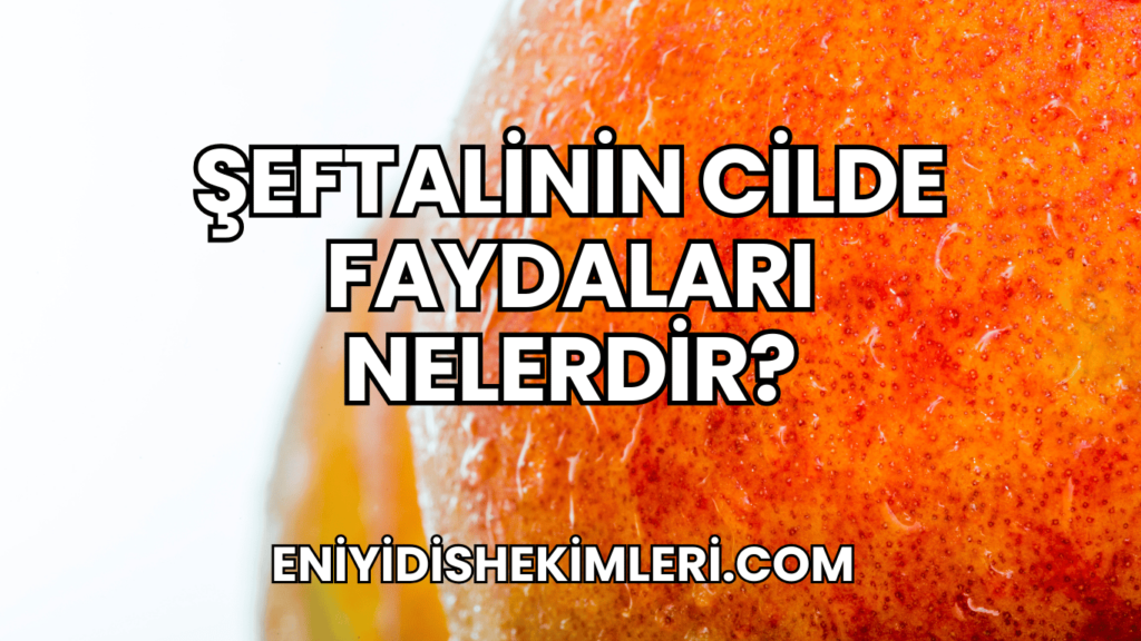 Şeftalinin Cilde Faydaları Nelerdir?