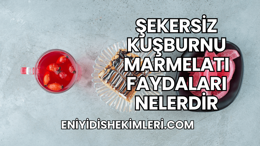 Şekersiz Kuşburnu Marmelatı Faydaları Nelerdir