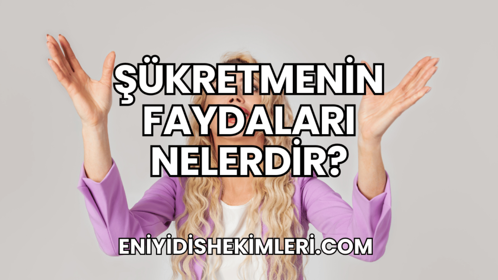 Şükretmenin Faydaları Nelerdir?