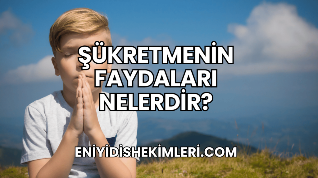 Şükretmenin Faydaları Nelerdir?