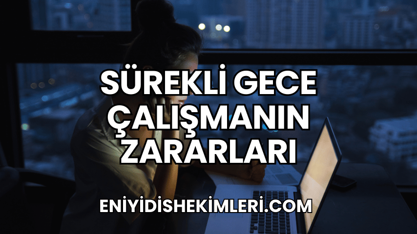 Sürekli Gece Çalışmanın Zararları