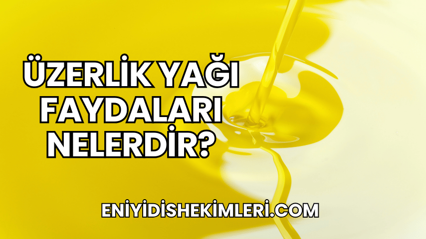 Üzerlik Yağı Faydaları Nelerdir?