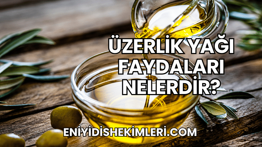 Üzerlik Yağı Faydaları Nelerdir?