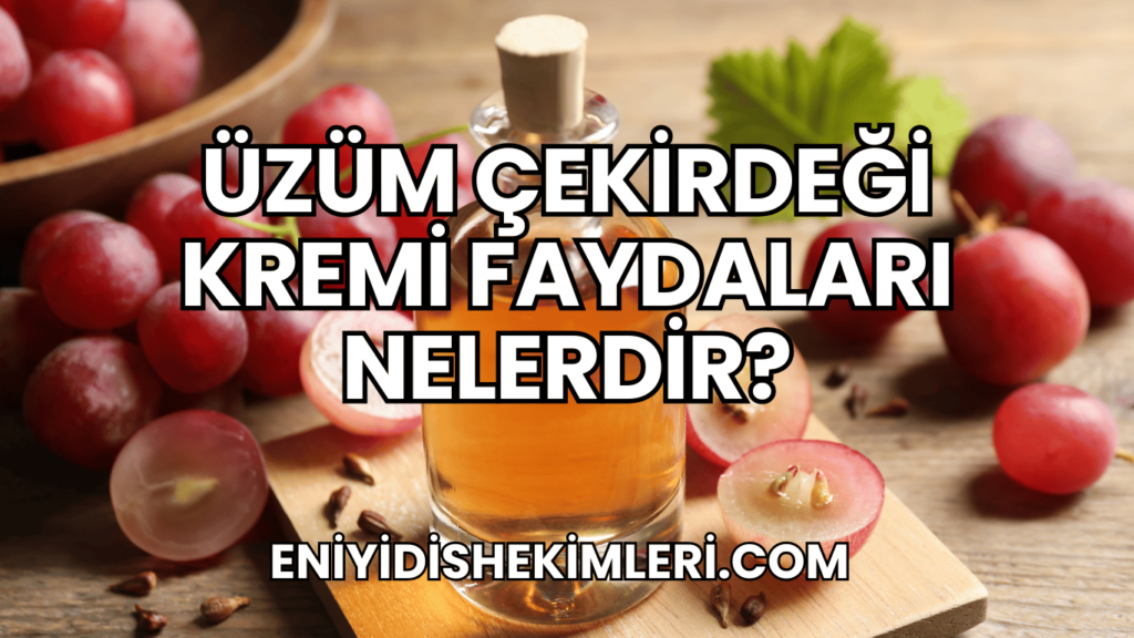 Üzüm Çekirdeği Kremi Faydaları Nelerdir?