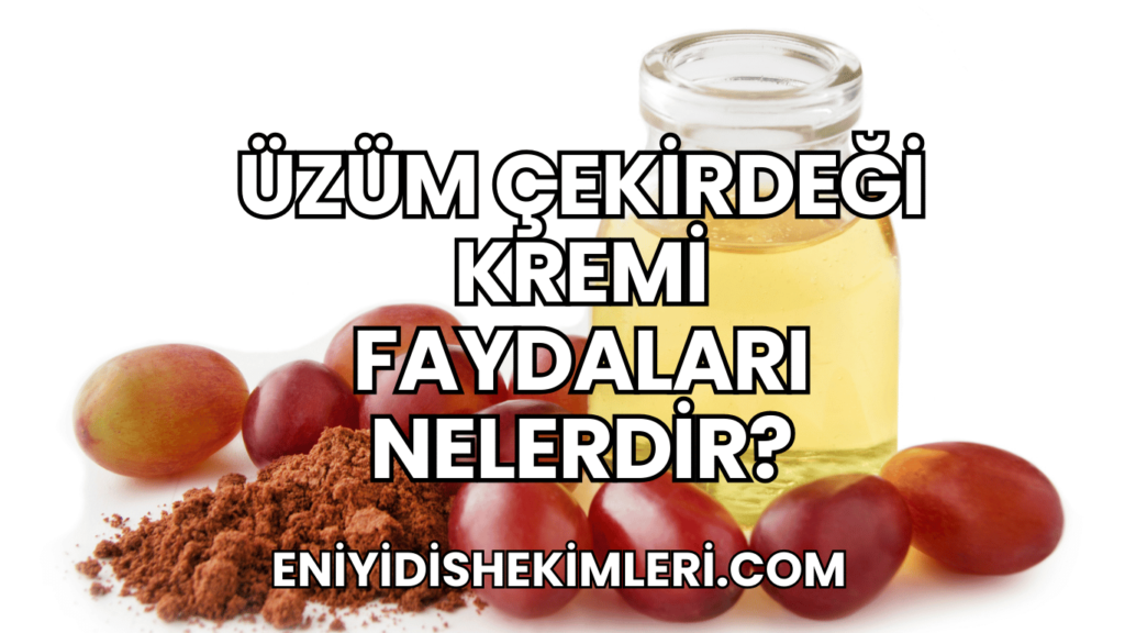 Üzüm Çekirdeği Kremi Faydaları Nelerdir?