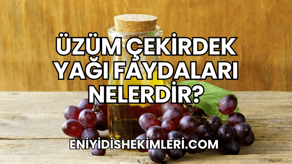 Üzüm Çekirdek Yağı Faydaları Nelerdir?