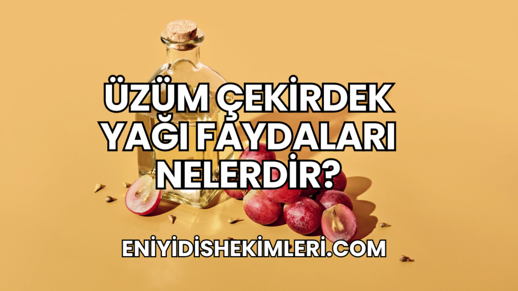 Üzüm Çekirdek Yağı Faydaları Nelerdir?