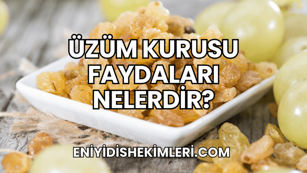 Üzüm Kurusu Faydaları Nelerdir?