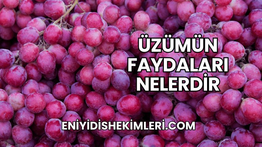 Üzümün Faydaları Nelerdir