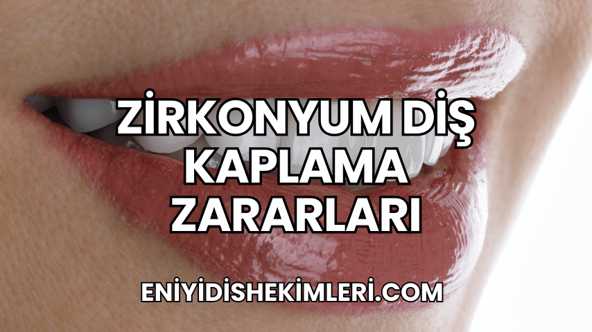 Zirkonyum Diş Kaplama Zararları