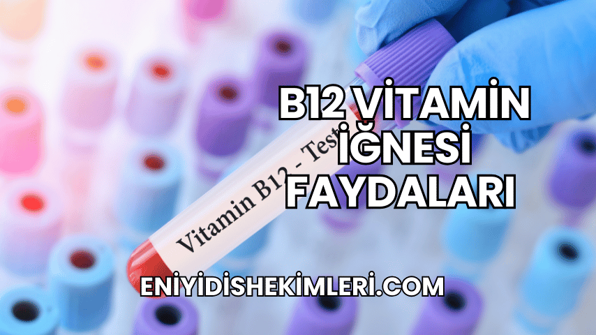 B12 Vitamin İğnesi Faydaları