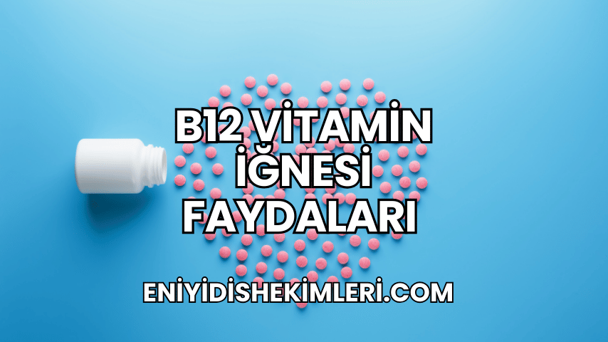 B12 Vitamin İğnesi Faydaları