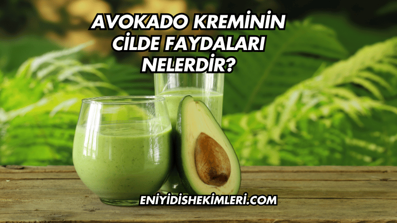 Avokado Kreminin Cilde Faydaları Nelerdir?