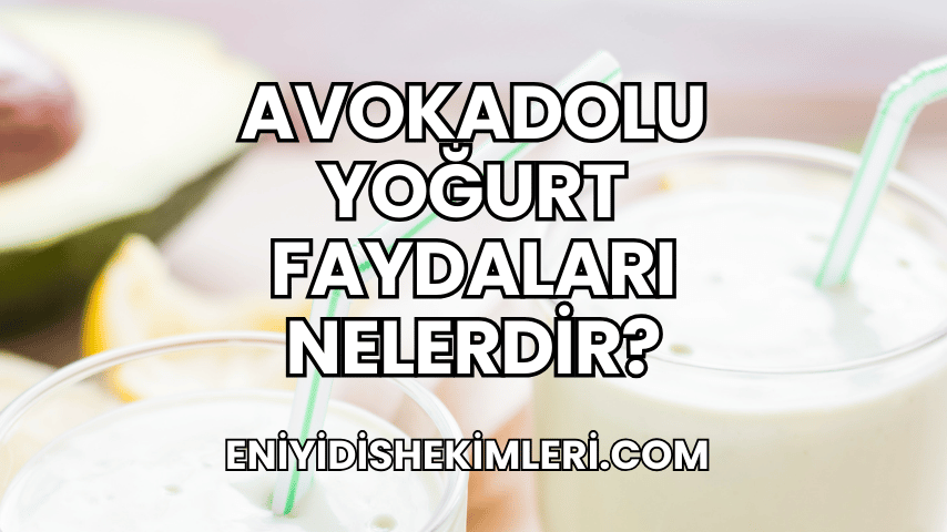 Avokadolu Yoğurt Faydaları Nelerdir?