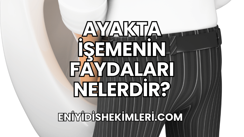 Ayakta İşemenin Faydaları Nelerdir?