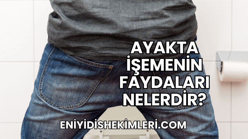 Ayakta İşemenin Faydaları Nelerdir?