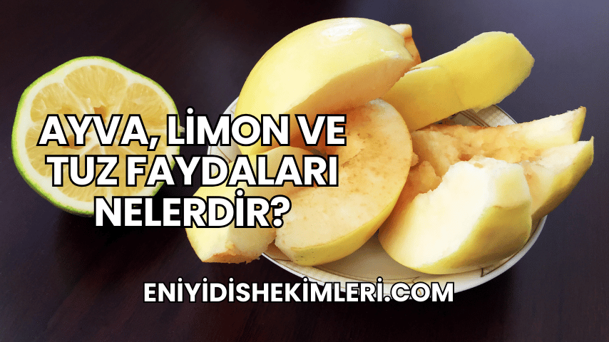 Ayva, Limon ve Tuz Faydaları Nelerdir?