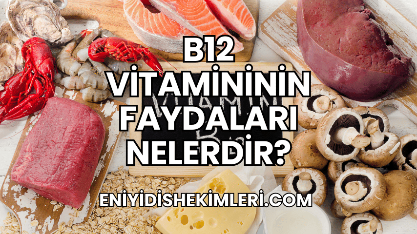 B12 Vitamininin Faydaları Nelerdir?