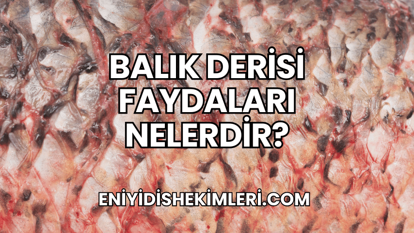 Balık Derisi Faydaları Nelerdir?