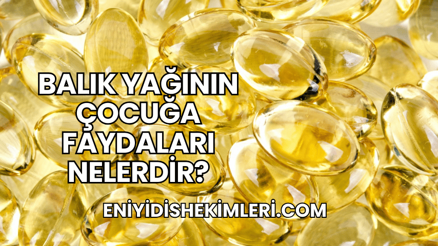 Balık Yağının Çocuğa Faydaları Nelerdir?