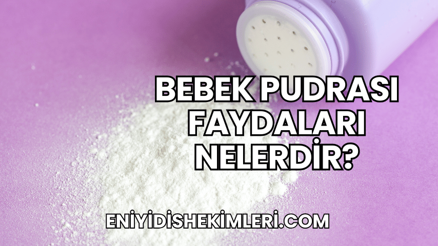 Bebek Pudrası Faydaları Nelerdir?