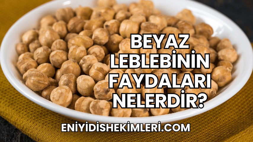 Beyaz Leblebinin Faydaları Nelerdir?