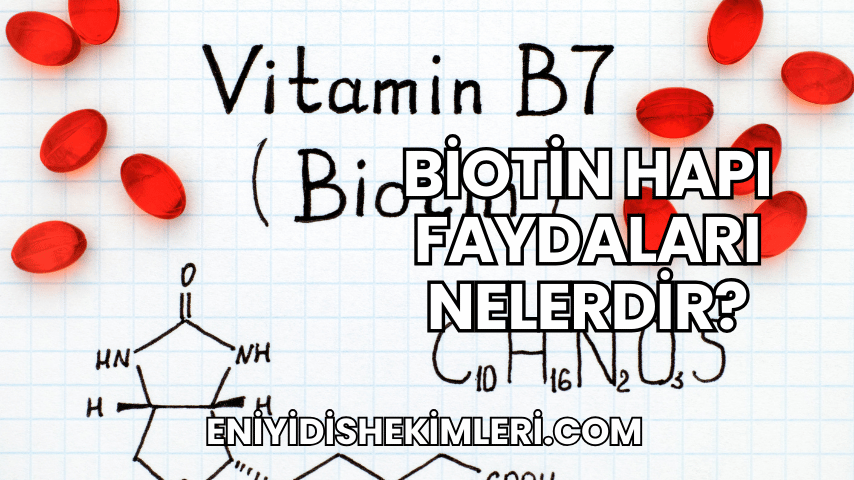 Biotin Hapı Faydaları Nelerdir?