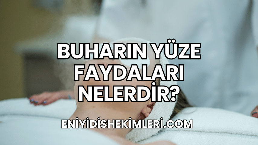 Buharın Yüze Faydaları Nelerdir?