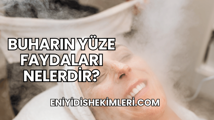 Buharın Yüze Faydaları Nelerdir?