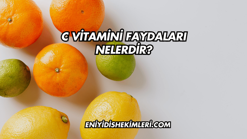 C Vitamini Faydaları Nelerdir?