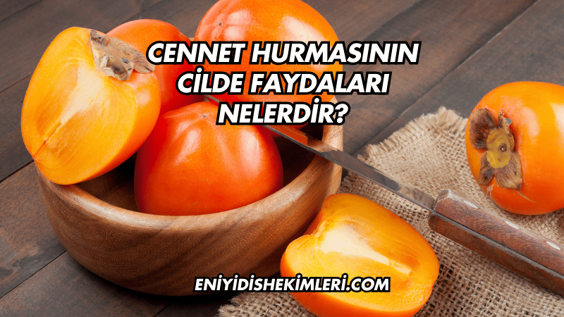 Cennet Hurmasının Cilde Faydaları Nelerdir?