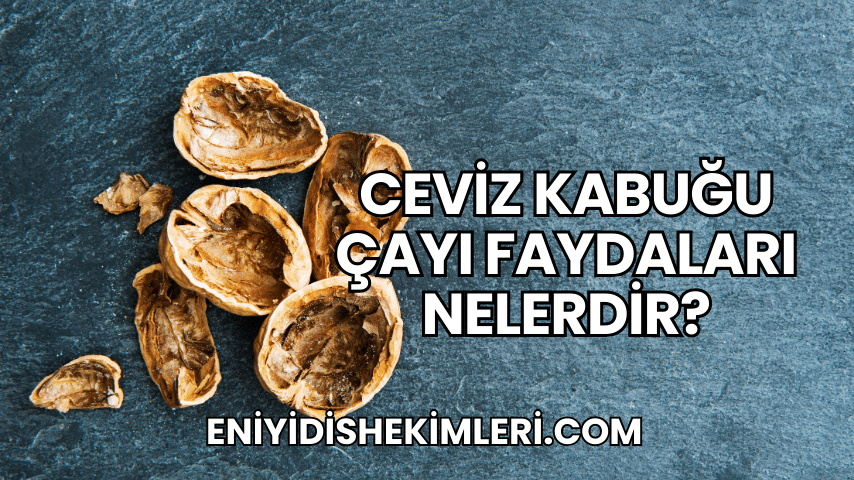 Ceviz Kabuğu Çayı Faydaları Nelerdir?