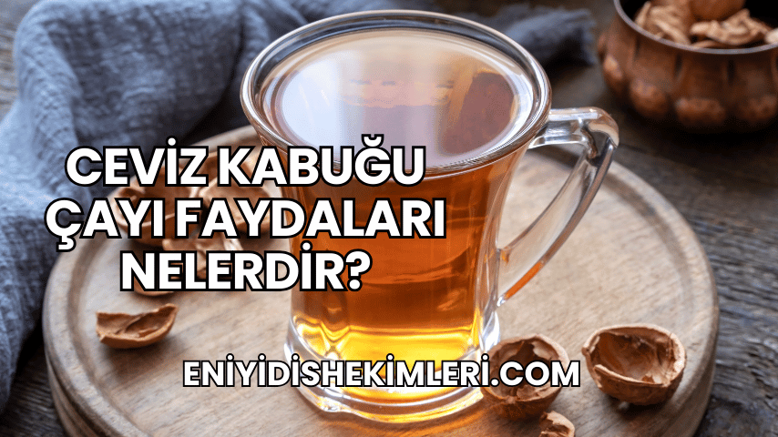 Ceviz Kabuğu Çayı Faydaları Nelerdir?