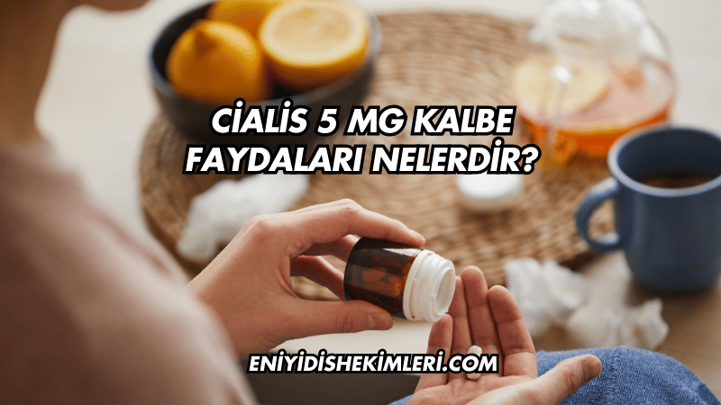 Cialis 5 mg Kalbe Faydaları Nelerdir?