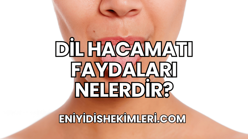 Dil Hacamatı Faydaları Nelerdir?