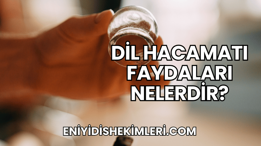 Dil Hacamatı Faydaları Nelerdir?