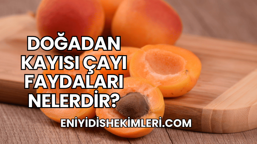 Doğadan Kayısı Çayı Faydaları Nelerdir?