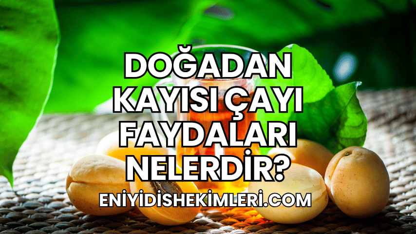 Doğadan Kayısı Çayı Faydaları Nelerdir?