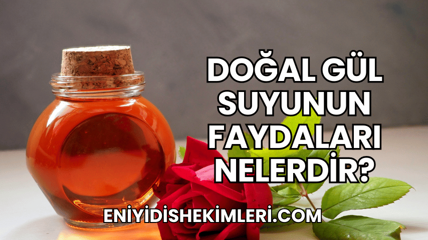 Doğal Gül Suyunun Faydaları Nelerdir?