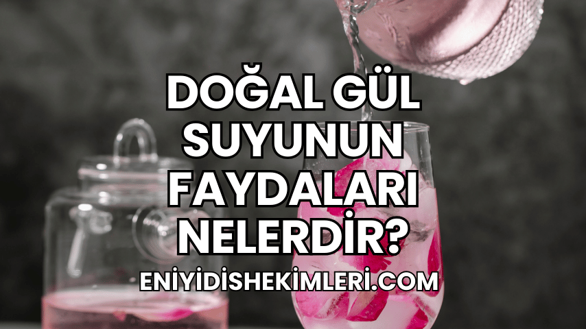 Doğal Gül Suyunun Faydaları Nelerdir?