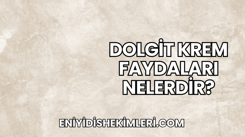 Dolgit Krem Faydaları Nelerdir?