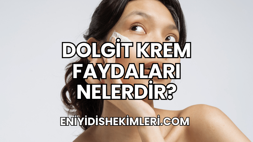 Dolgit Krem Faydaları Nelerdir?